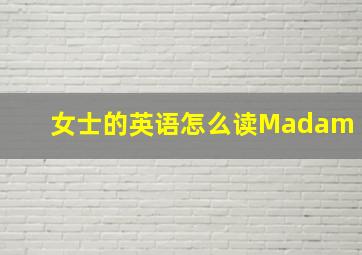 女士的英语怎么读Madam