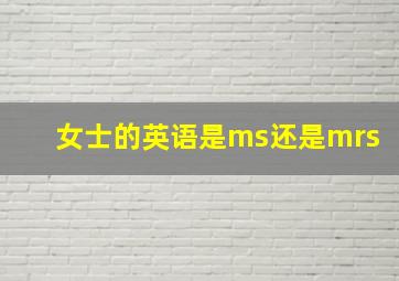 女士的英语是ms还是mrs