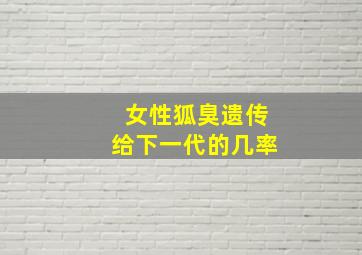 女性狐臭遗传给下一代的几率