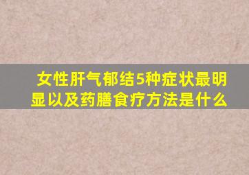 女性肝气郁结5种症状最明显以及药膳食疗方法是什么