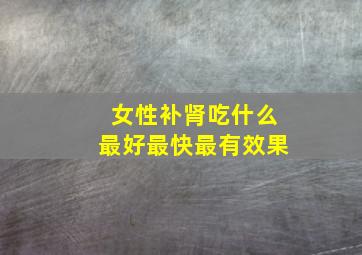 女性补肾吃什么最好最快最有效果