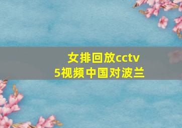 女排回放cctv5视频中国对波兰