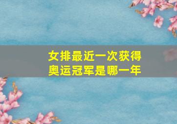 女排最近一次获得奥运冠军是哪一年