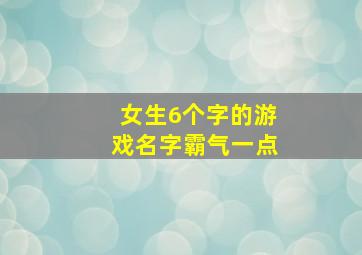 女生6个字的游戏名字霸气一点