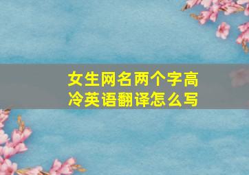 女生网名两个字高冷英语翻译怎么写