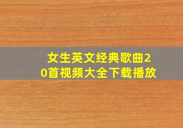 女生英文经典歌曲20首视频大全下载播放