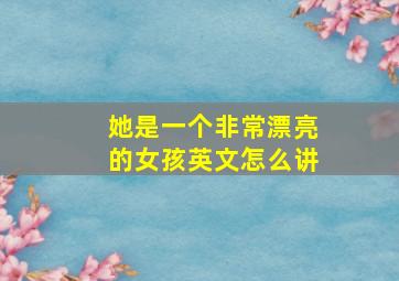 她是一个非常漂亮的女孩英文怎么讲