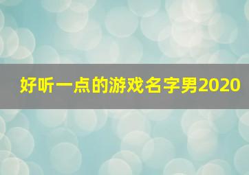 好听一点的游戏名字男2020