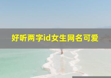 好听两字id女生网名可爱