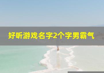 好听游戏名字2个字男霸气