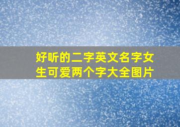 好听的二字英文名字女生可爱两个字大全图片