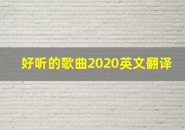 好听的歌曲2020英文翻译