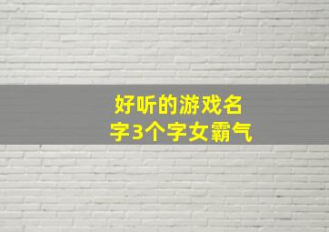 好听的游戏名字3个字女霸气