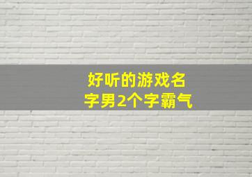 好听的游戏名字男2个字霸气