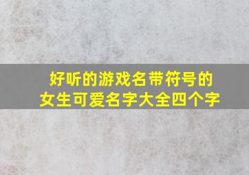 好听的游戏名带符号的女生可爱名字大全四个字