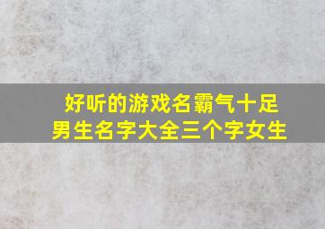 好听的游戏名霸气十足男生名字大全三个字女生