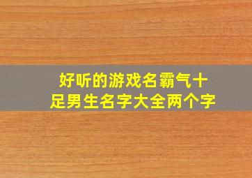 好听的游戏名霸气十足男生名字大全两个字