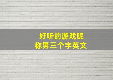 好听的游戏昵称男三个字英文