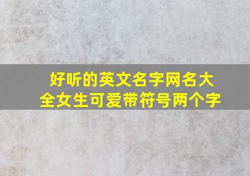 好听的英文名字网名大全女生可爱带符号两个字