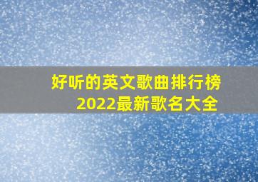 好听的英文歌曲排行榜2022最新歌名大全