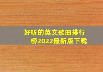 好听的英文歌曲排行榜2022最新版下载