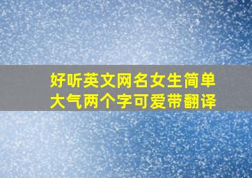 好听英文网名女生简单大气两个字可爱带翻译