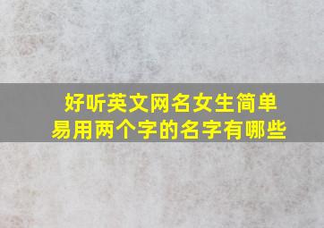 好听英文网名女生简单易用两个字的名字有哪些