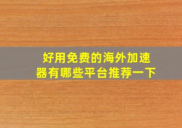 好用免费的海外加速器有哪些平台推荐一下