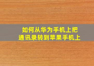 如何从华为手机上把通讯录转到苹果手机上