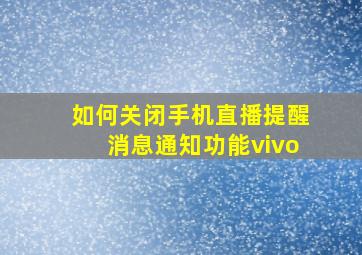 如何关闭手机直播提醒消息通知功能vivo