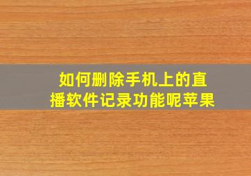 如何删除手机上的直播软件记录功能呢苹果