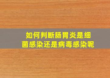 如何判断肠胃炎是细菌感染还是病毒感染呢