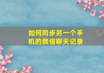 如何同步另一个手机的微信聊天记录