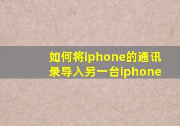 如何将iphone的通讯录导入另一台iphone