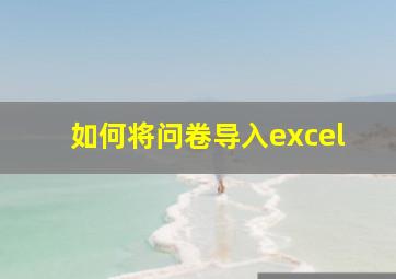 如何将问卷导入excel