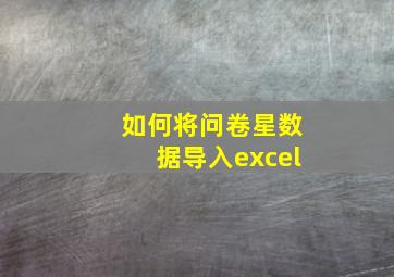 如何将问卷星数据导入excel