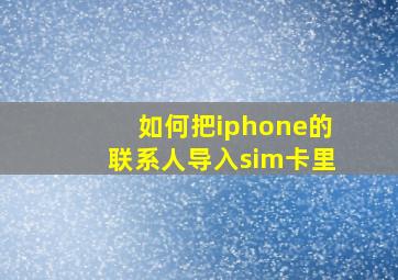 如何把iphone的联系人导入sim卡里