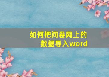 如何把问卷网上的数据导入word