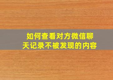 如何查看对方微信聊天记录不被发现的内容