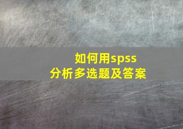 如何用spss分析多选题及答案