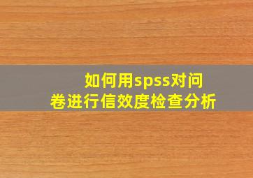 如何用spss对问卷进行信效度检查分析