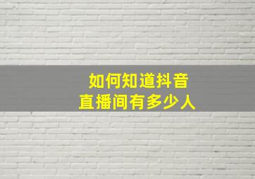 如何知道抖音直播间有多少人