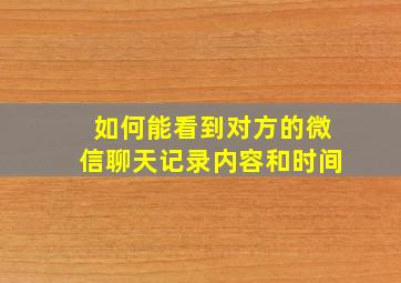 如何能看到对方的微信聊天记录内容和时间