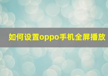 如何设置oppo手机全屏播放