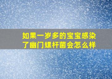 如果一岁多的宝宝感染了幽门螺杆菌会怎么样