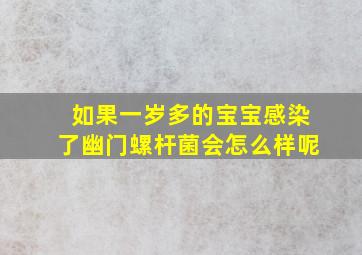 如果一岁多的宝宝感染了幽门螺杆菌会怎么样呢