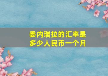 委内瑞拉的汇率是多少人民币一个月