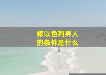 嫁以色列男人的条件是什么