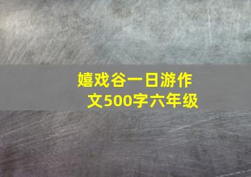 嬉戏谷一日游作文500字六年级