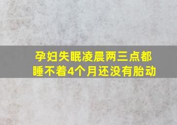 孕妇失眠凌晨两三点都睡不着4个月还没有胎动